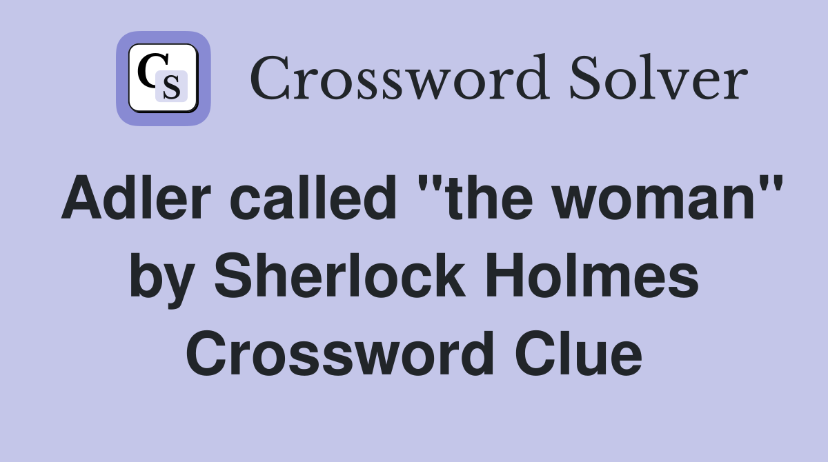 Adler called "the woman" by Sherlock Holmes Crossword Clue