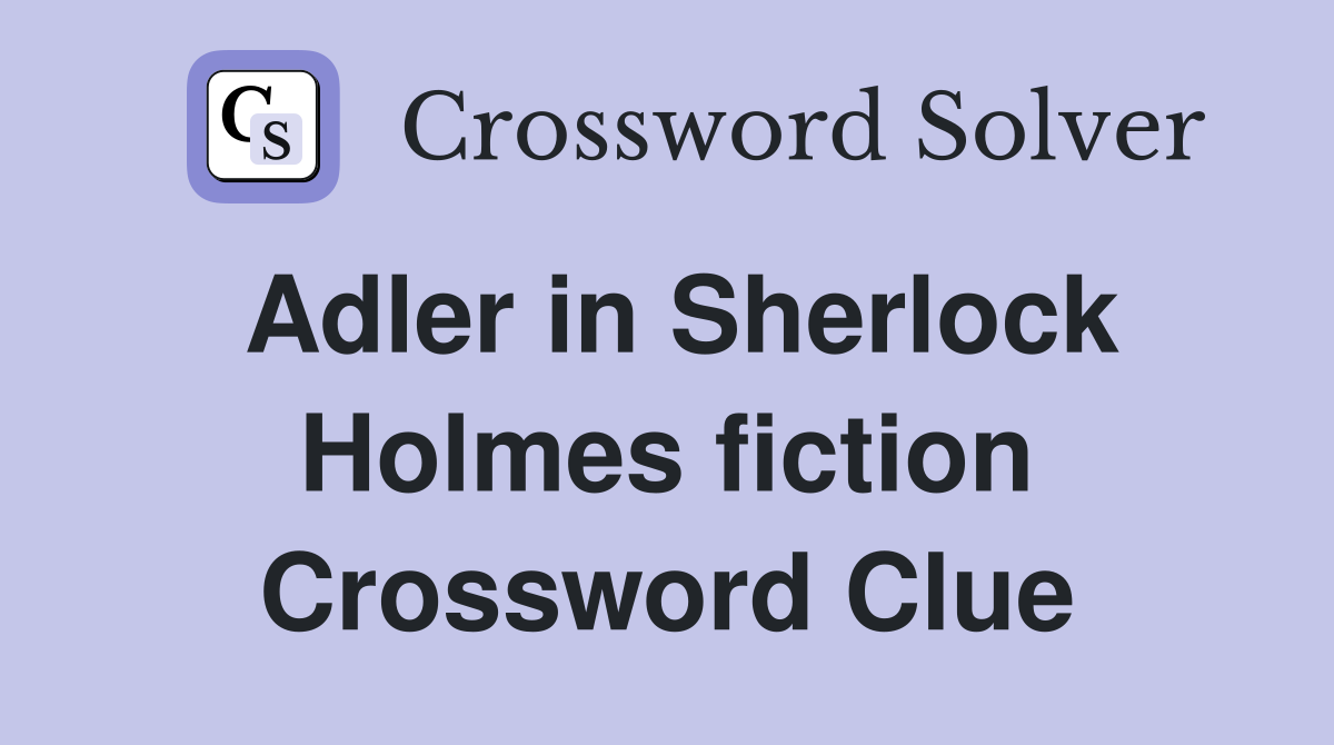 Adler in Sherlock Holmes fiction Crossword Clue