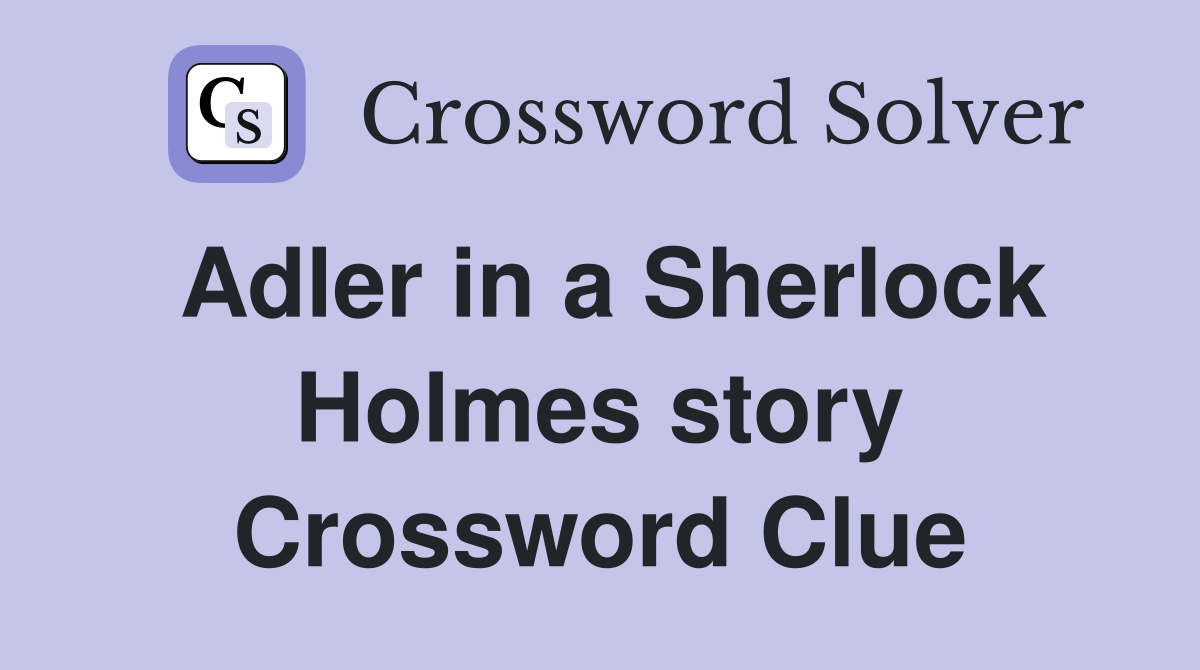 Adler in a Sherlock Holmes story Crossword Clue