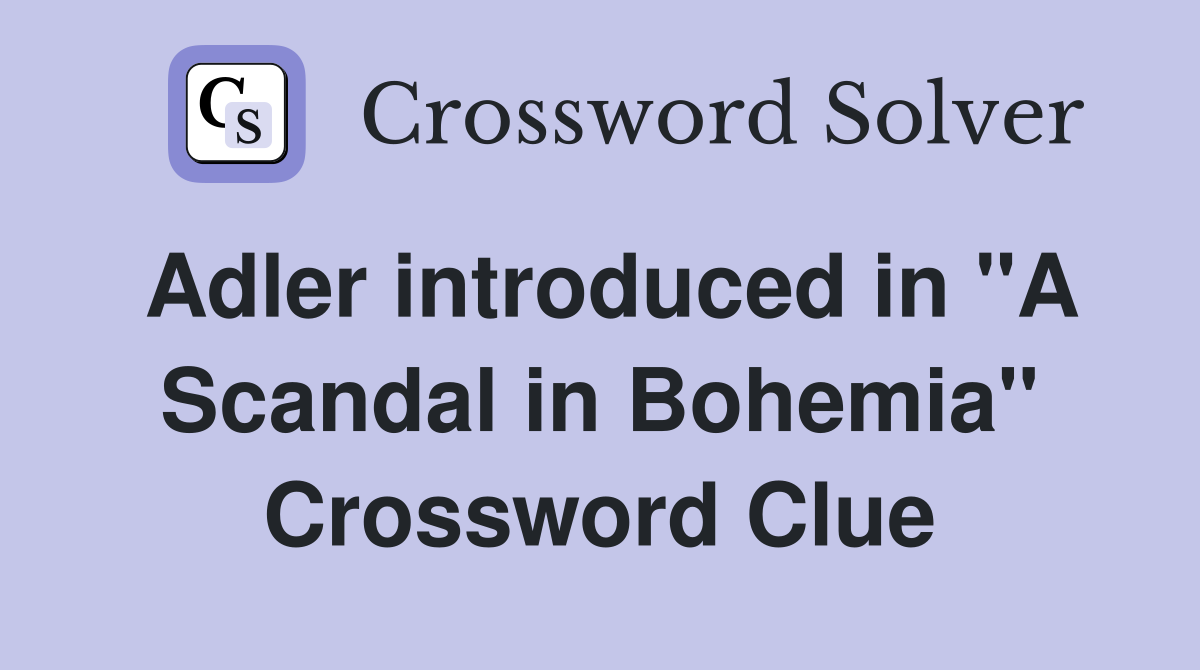 Adler introduced in "A Scandal in Bohemia" Crossword Clue