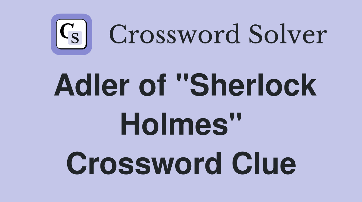 Adler of "Sherlock Holmes" Crossword Clue