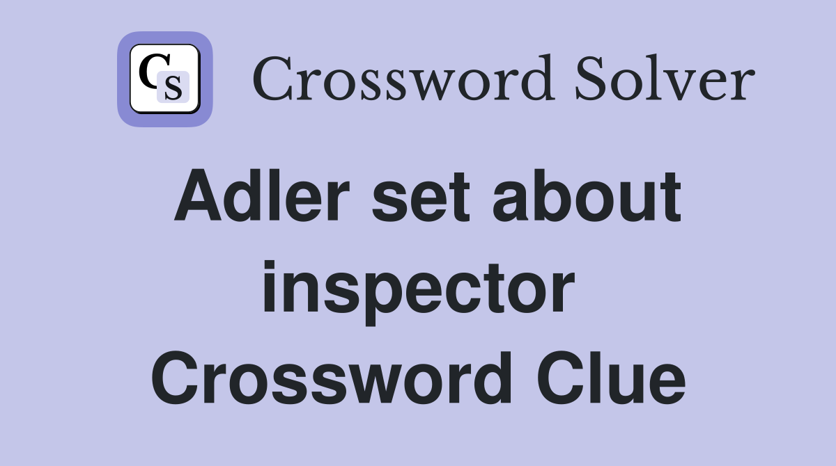 Adler set about inspector Crossword Clue