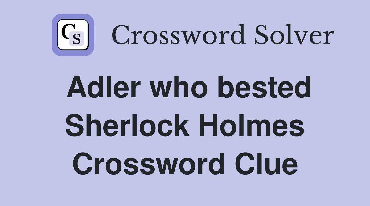 Adler who bested Sherlock Holmes Crossword Clue