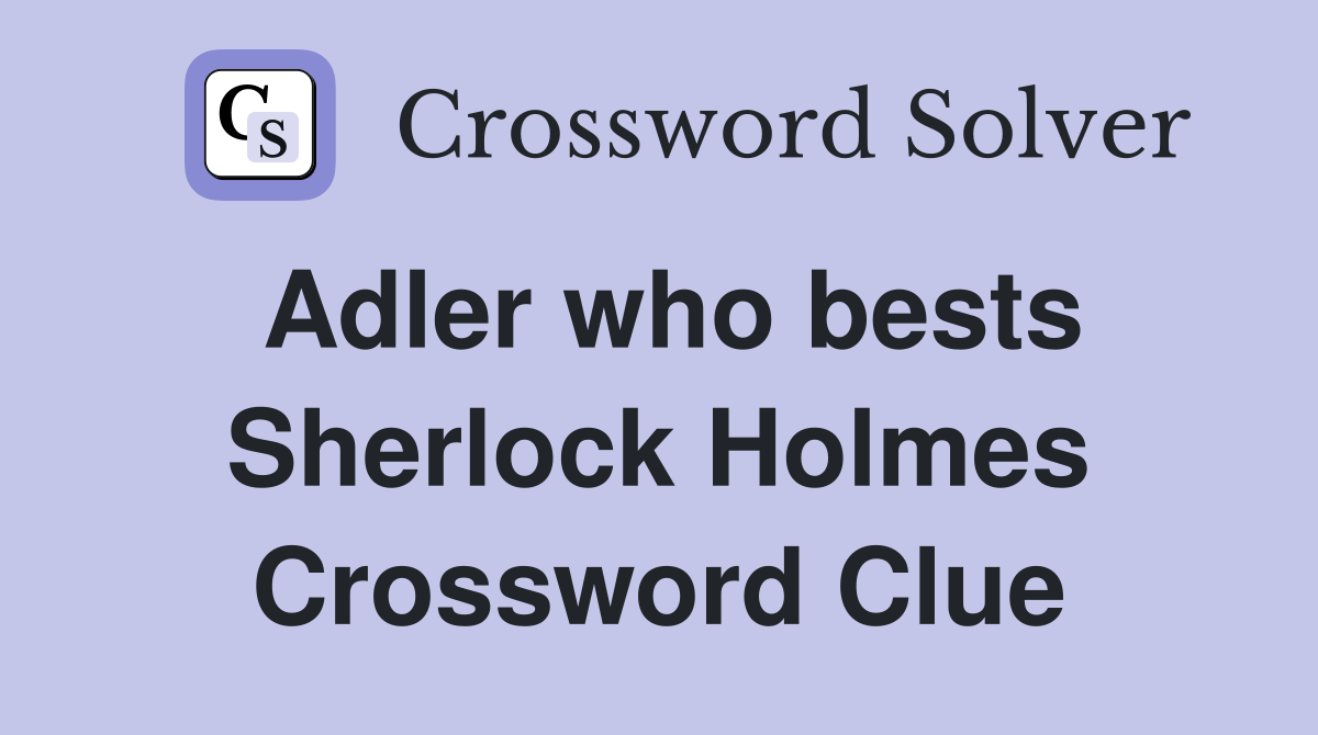 Adler who bests Sherlock Holmes Crossword Clue