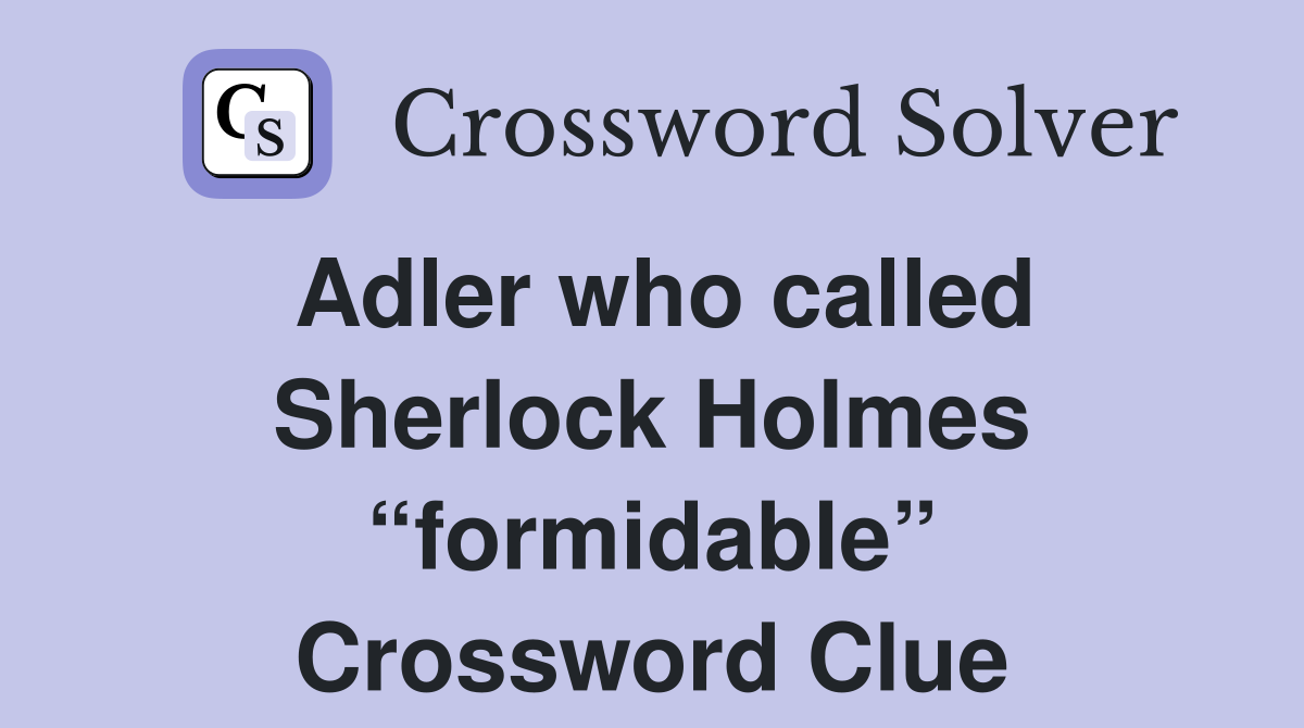 Adler who called Sherlock Holmes “formidable” Crossword Clue