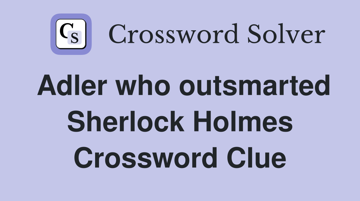 Adler who outsmarted Sherlock Holmes Crossword Clue