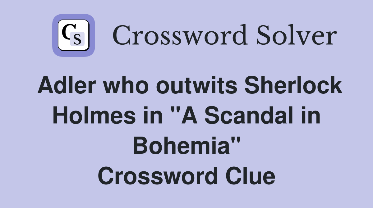 Adler who outwits Sherlock Holmes in "A Scandal in Bohemia" Crossword Clue