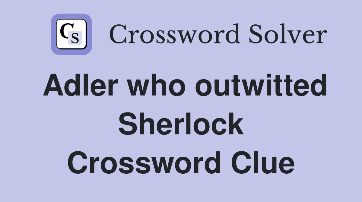 Adler who outwitted Sherlock Crossword Clue