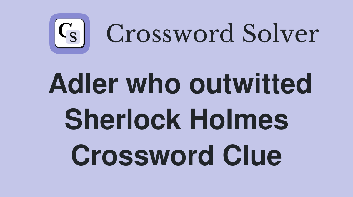 Adler who outwitted Sherlock Holmes Crossword Clue