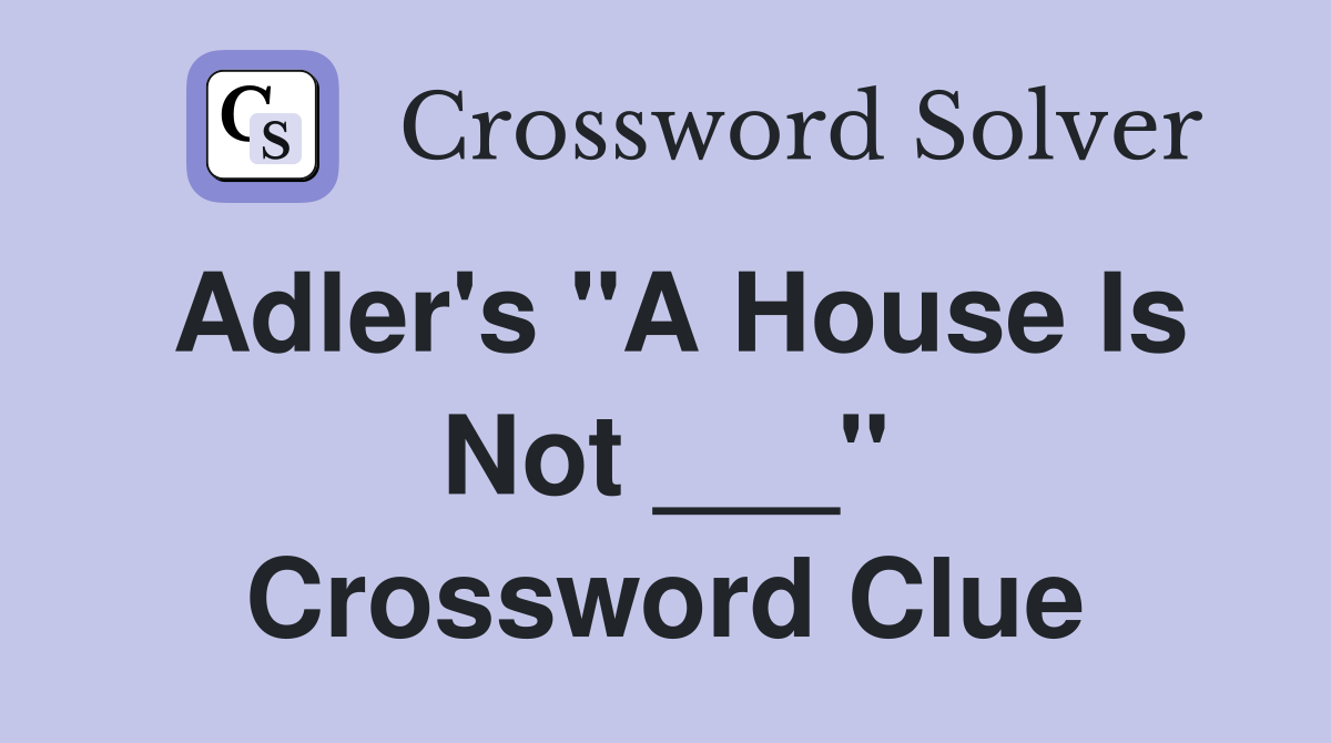 Adler's "A House Is Not ___" Crossword Clue