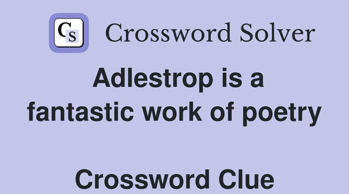 Adlestrop is a fantastic work of poetry  Crossword Clue