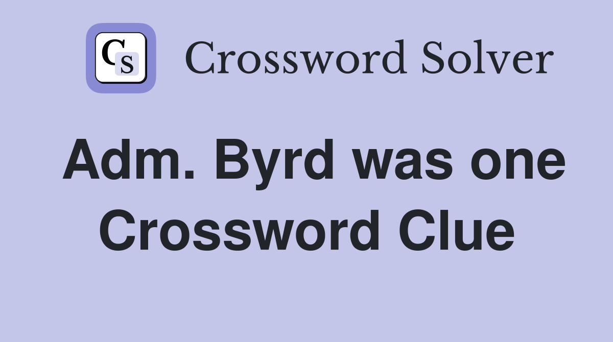 Adm. Byrd was one Crossword Clue