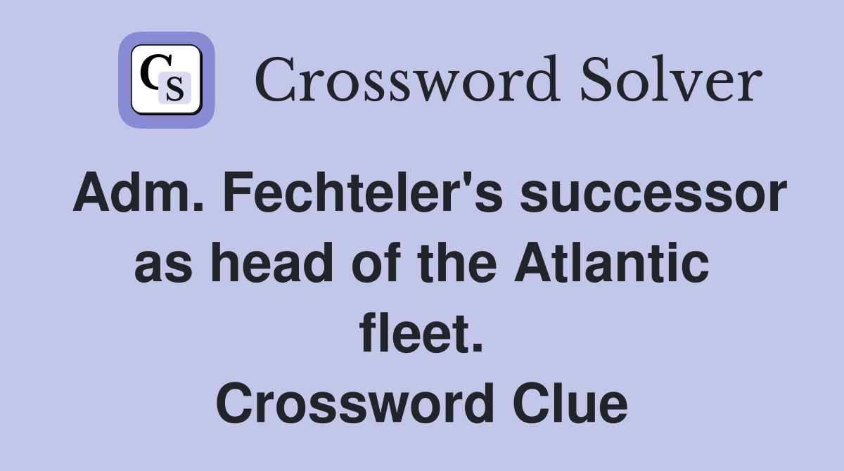 Adm. Fechteler's successor as head of the Atlantic fleet. Crossword Clue