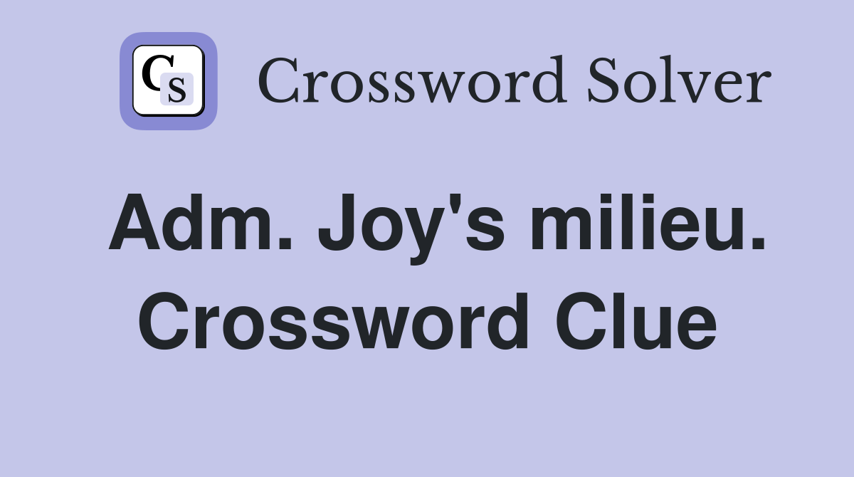 Adm. Joy's milieu. Crossword Clue