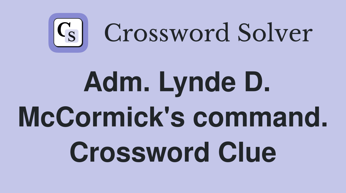 Adm. Lynde D. McCormick's command. Crossword Clue