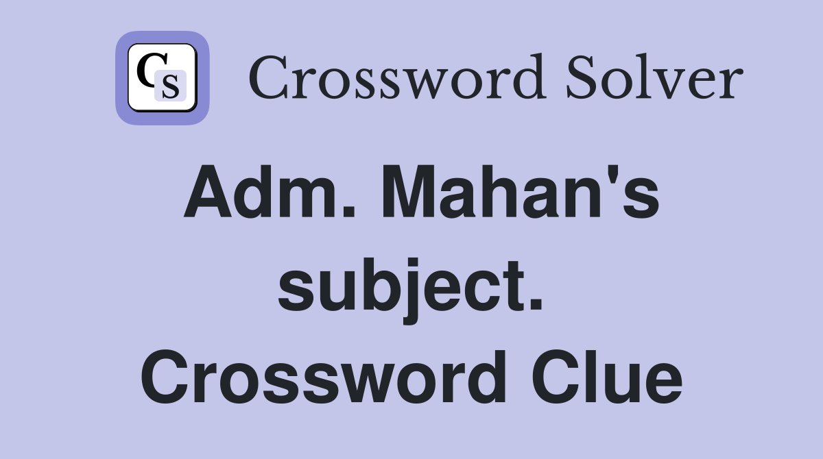 Adm. Mahan's subject. Crossword Clue