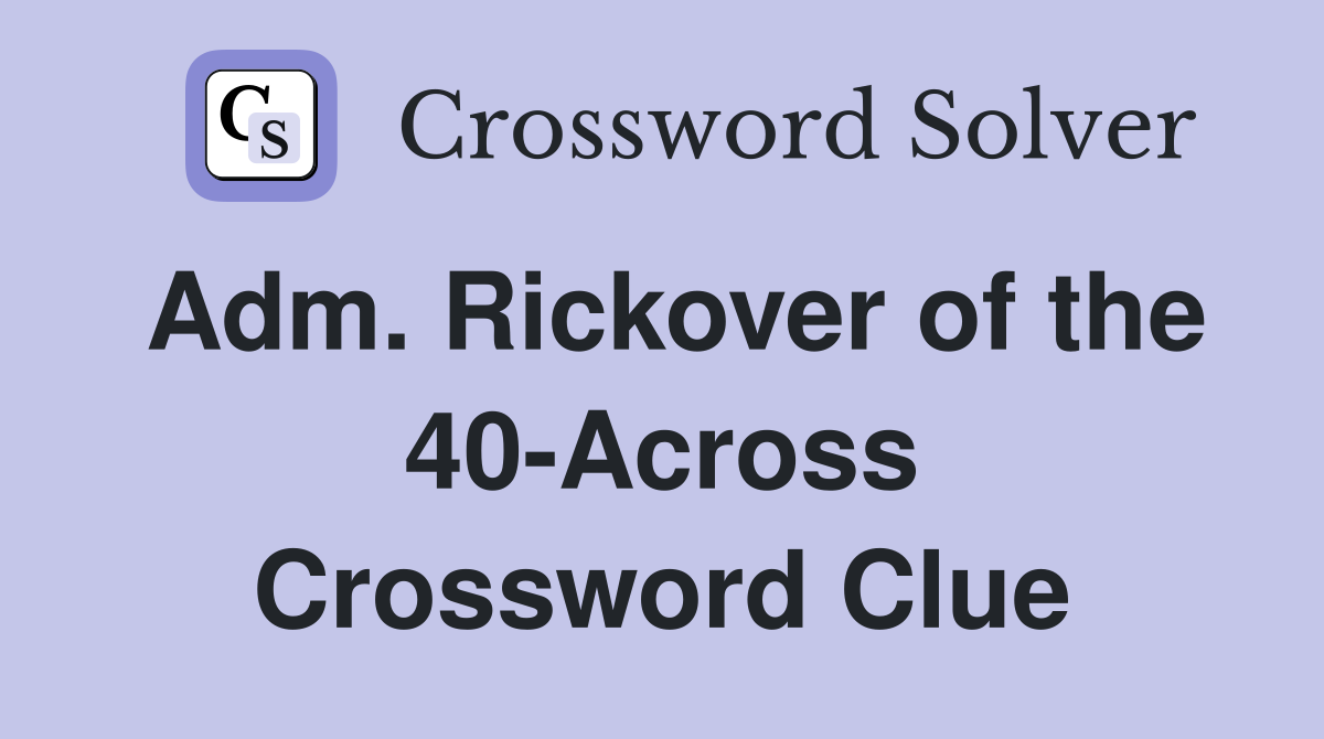 Adm. Rickover of the 40-Across Crossword Clue