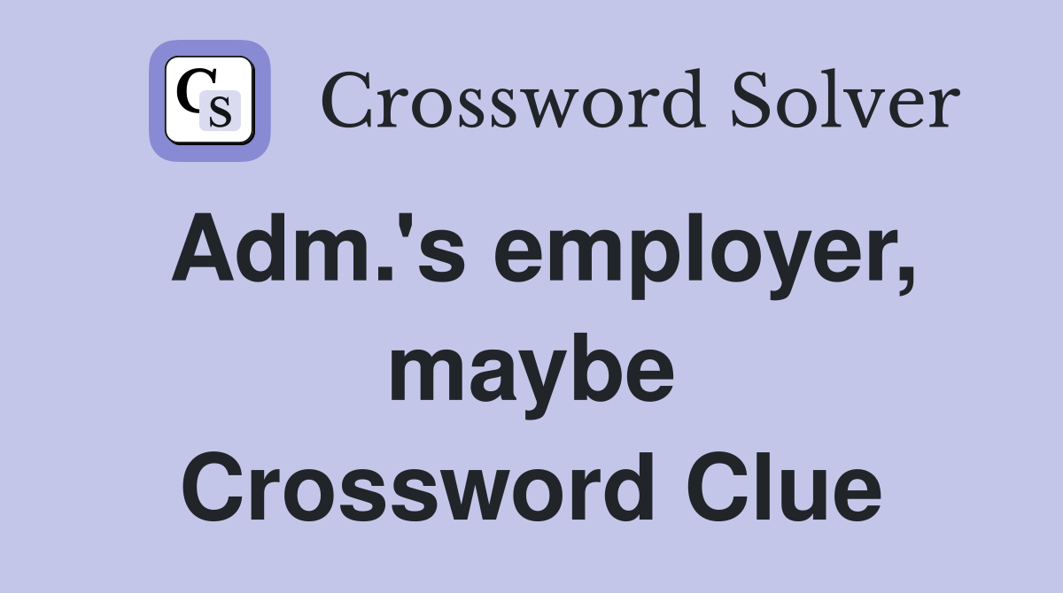 Adm.'s employer, maybe Crossword Clue