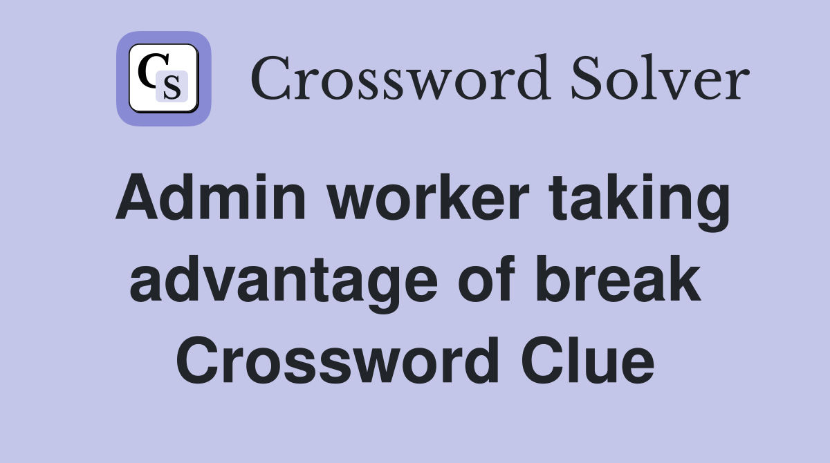 Admin worker taking advantage of break Crossword Clue