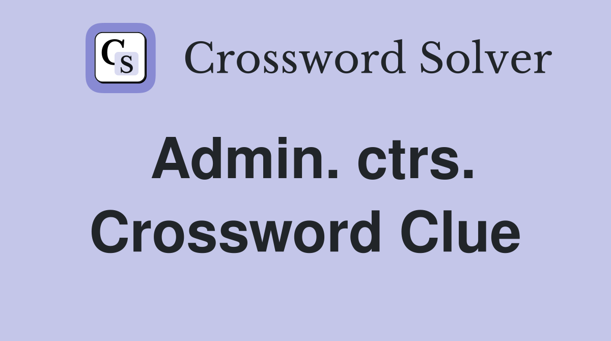 Admin. ctrs. Crossword Clue