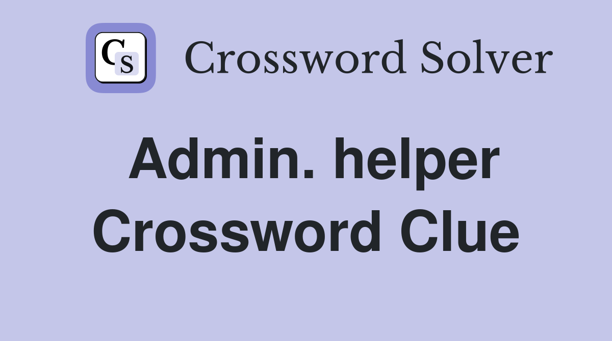 Admin. helper Crossword Clue
