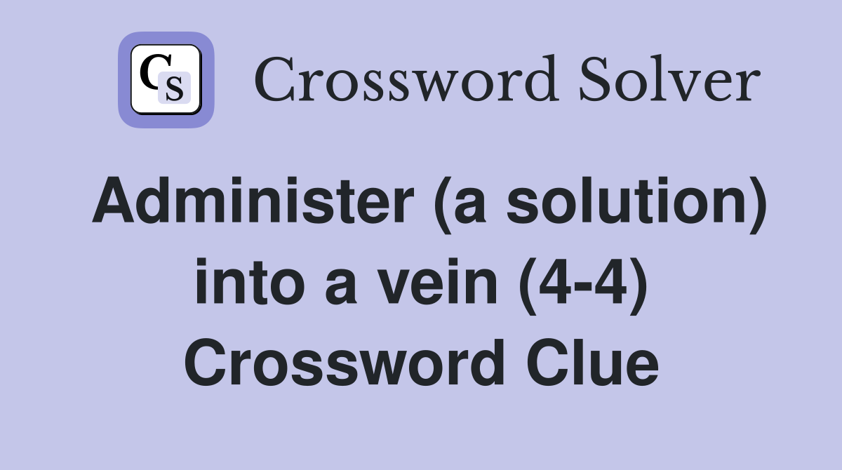 Administer (a solution) into a vein (4-4) Crossword Clue