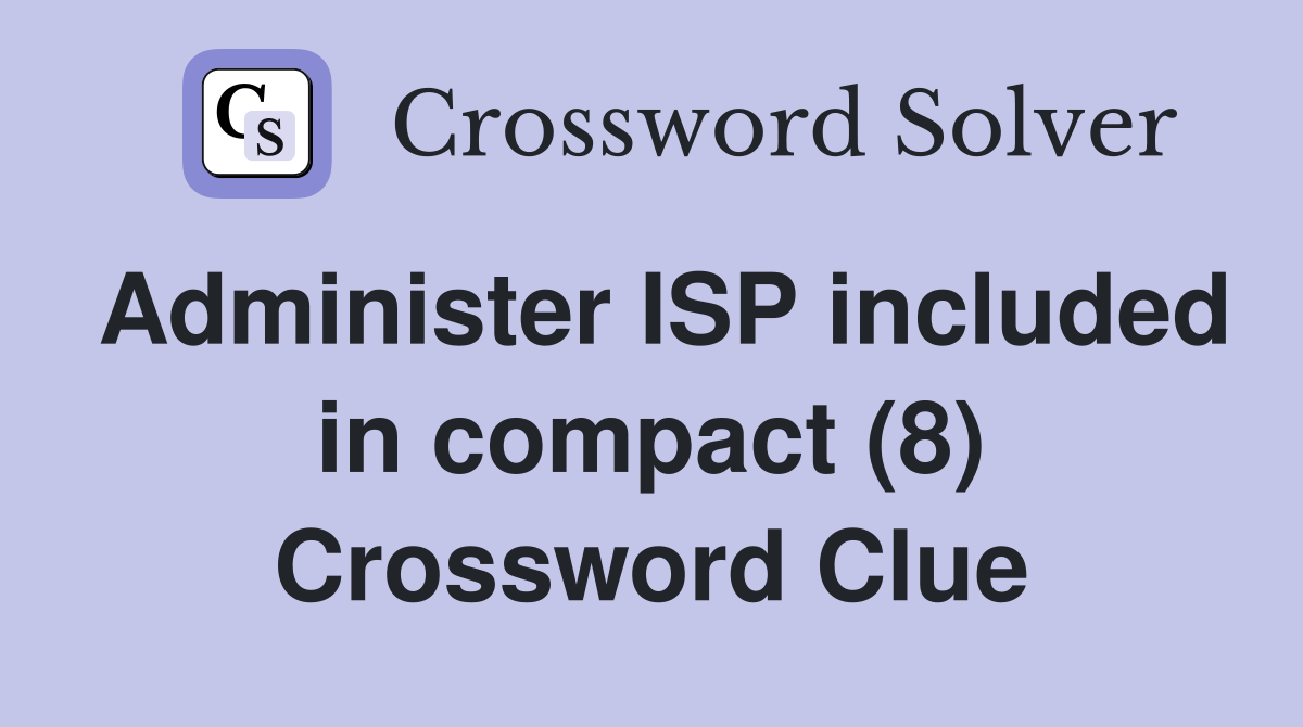 Administer ISP included in compact (8) Crossword Clue