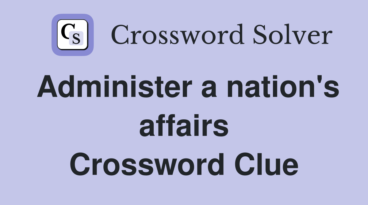 Administer a nation's affairs Crossword Clue