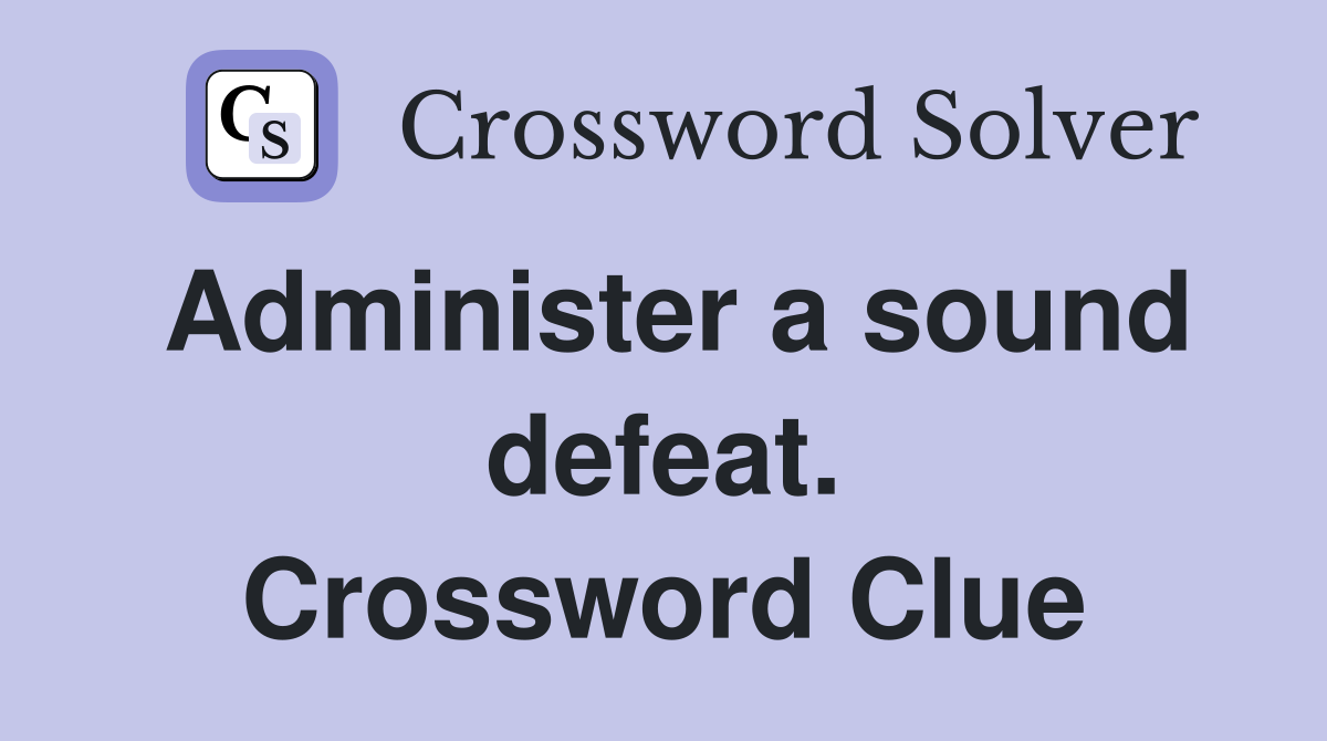 Administer a sound defeat. Crossword Clue