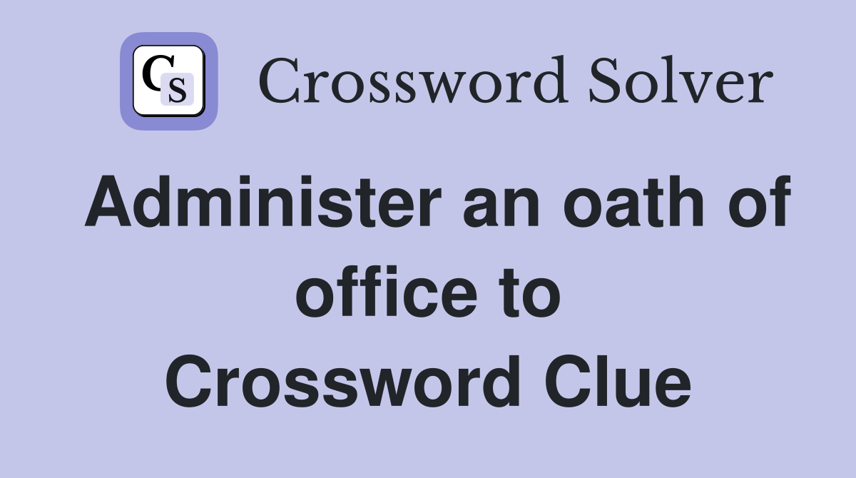 Administer an oath of office to Crossword Clue