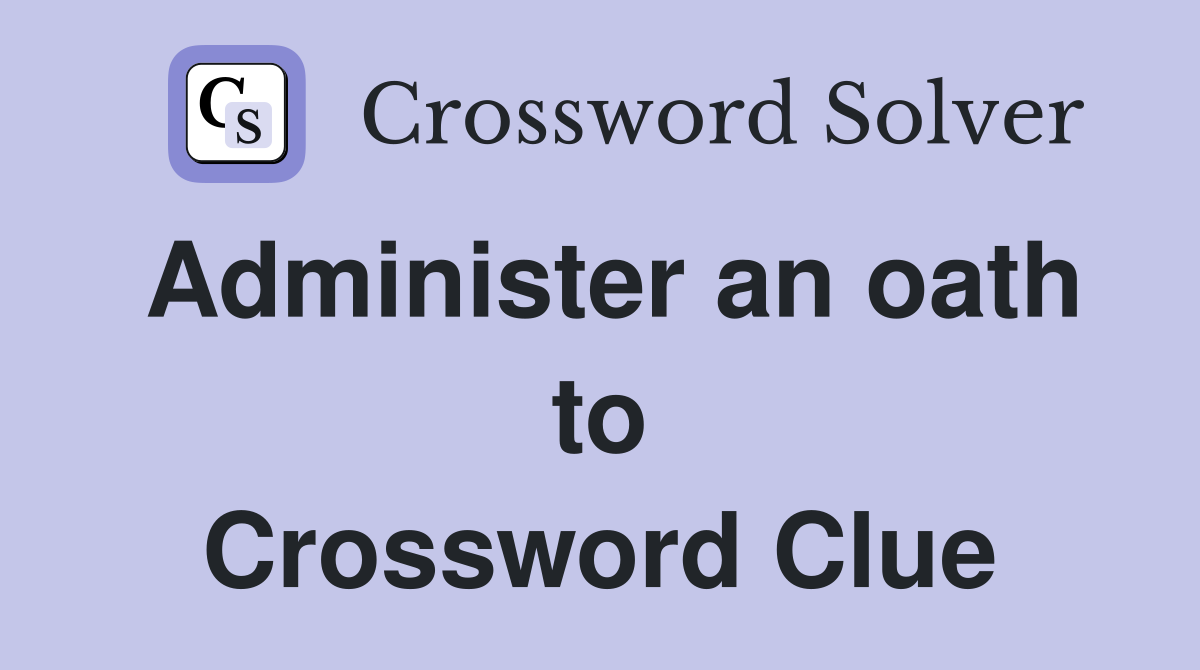 Administer an oath to Crossword Clue