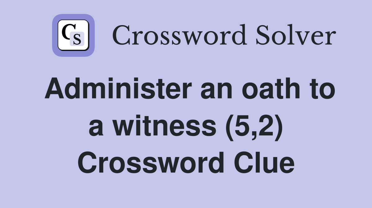 Administer an oath to a witness (5,2) Crossword Clue