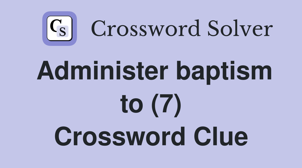 Administer baptism to (7) Crossword Clue