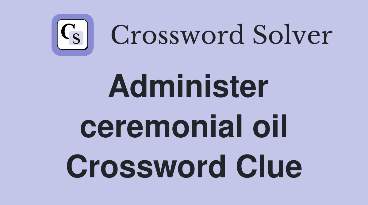 Administer ceremonial oil Crossword Clue