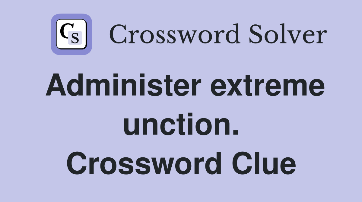 Administer extreme unction. Crossword Clue