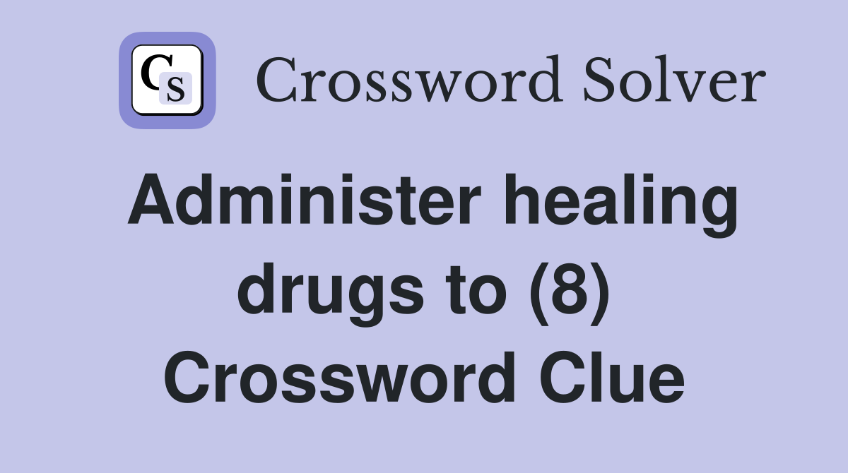Administer healing drugs to (8) Crossword Clue