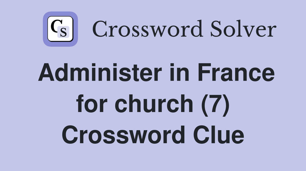 Administer in France for church (7) Crossword Clue
