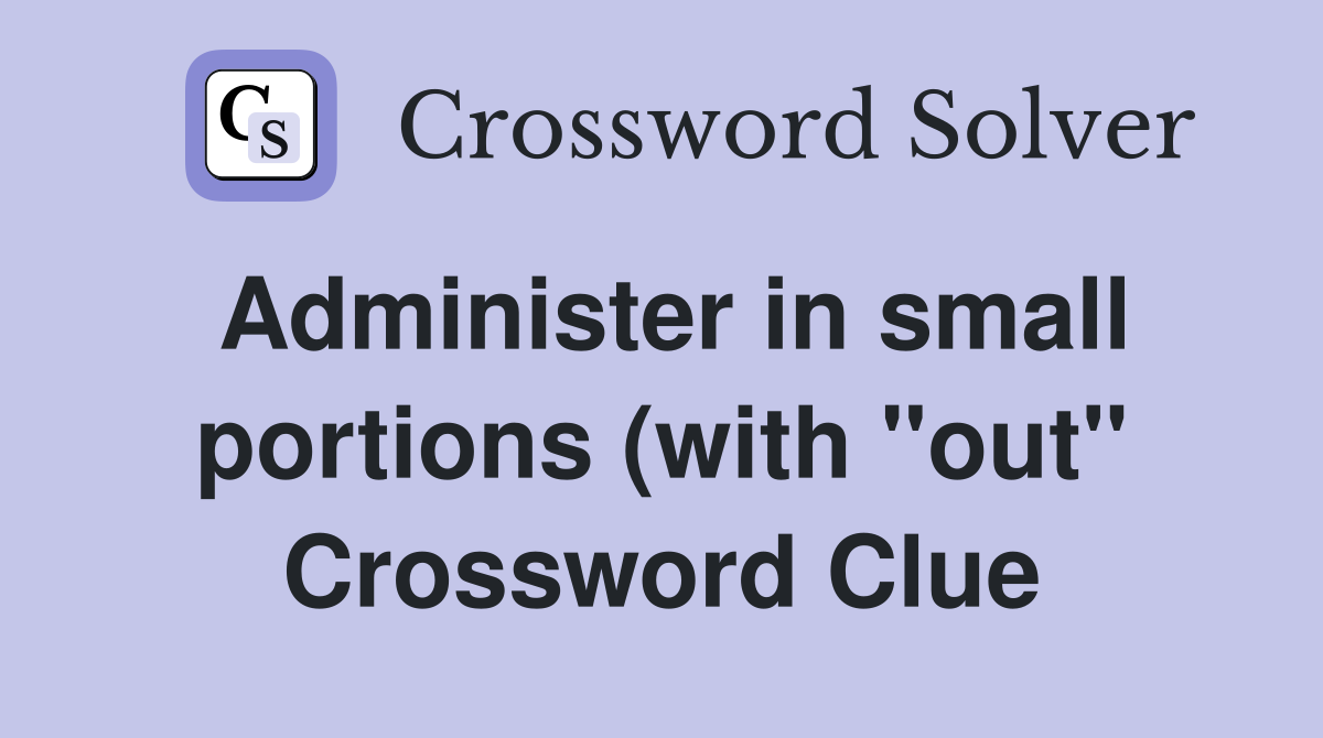 Administer in small portions (with quot out quot ) Crossword Clue Answers Administer in small portions (with quot out quot ) Crossword Clue Answers