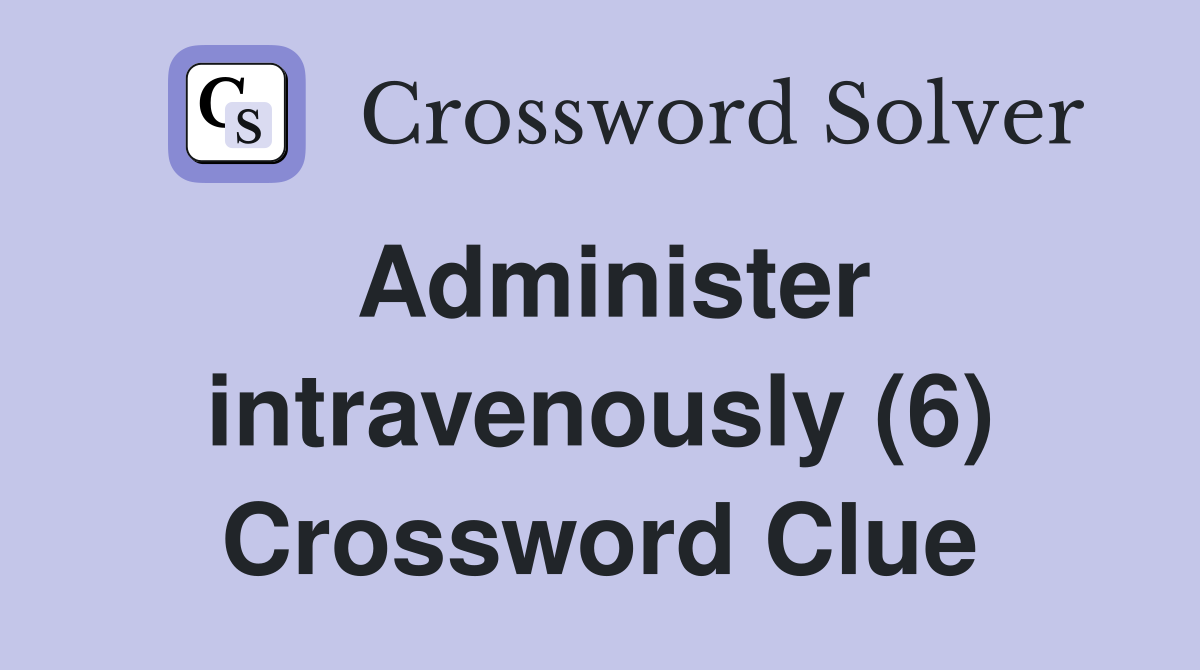 Administer intravenously (6) Crossword Clue