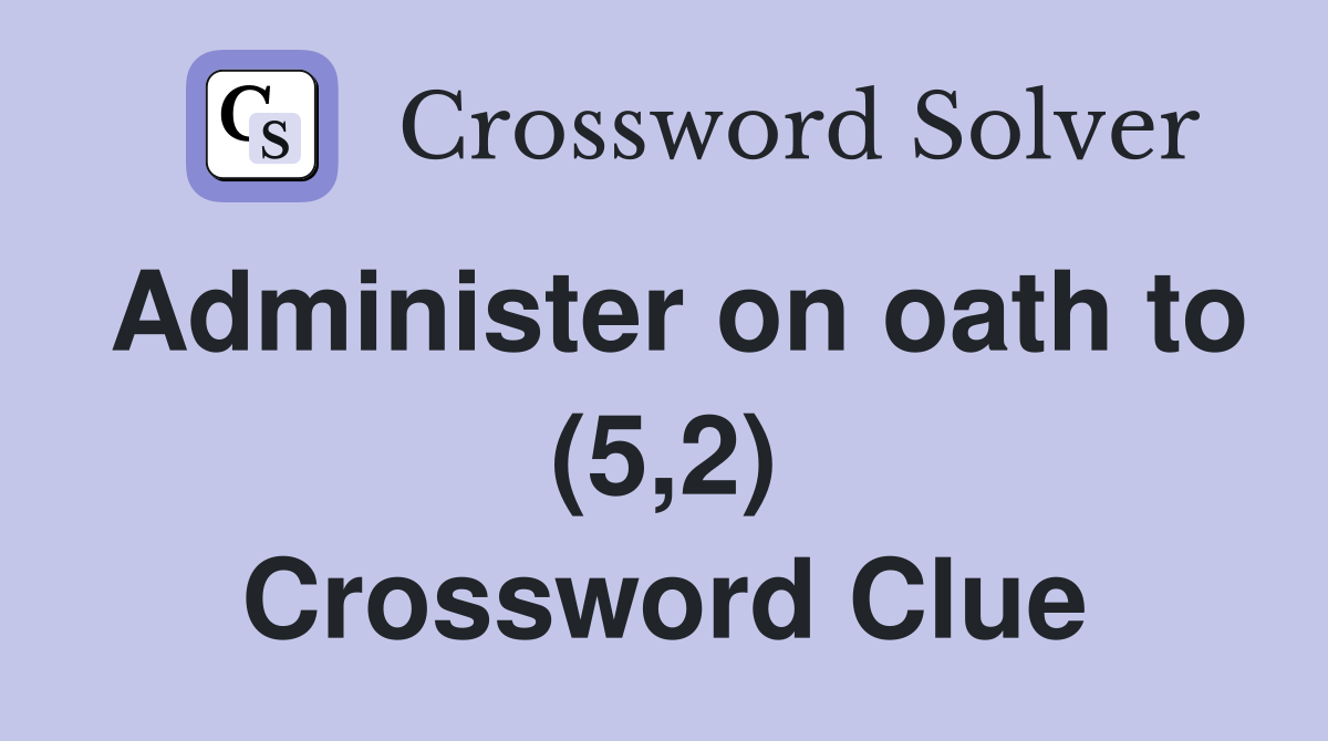 Administer on oath to (5,2) Crossword Clue