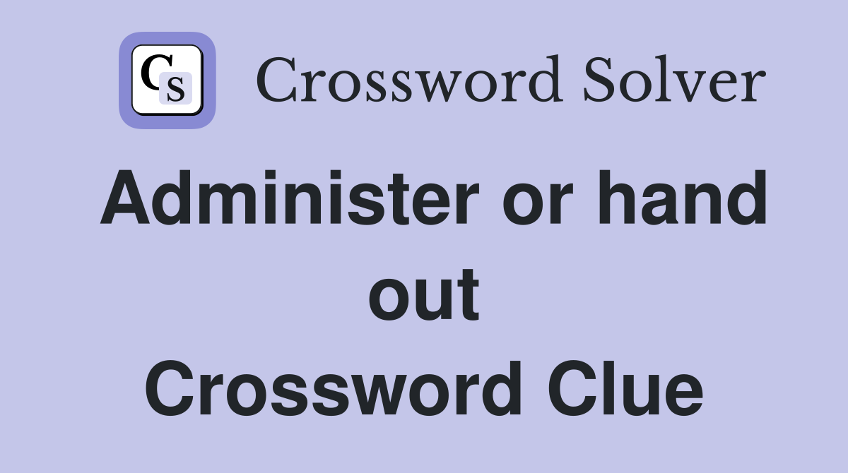 Administer or hand out Crossword Clue