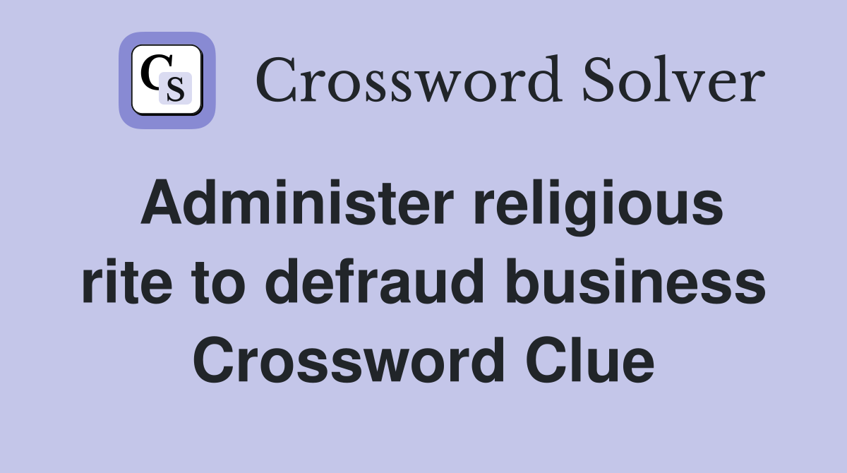 Administer religious rite to defraud business Crossword Clue