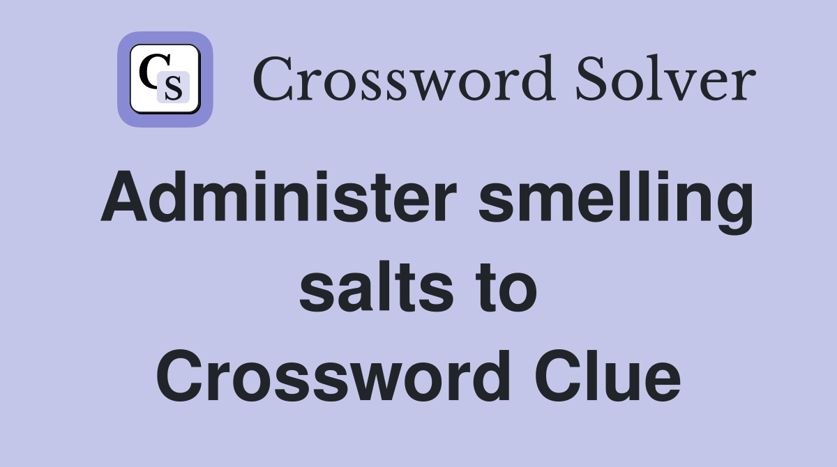 Administer smelling salts to Crossword Clue