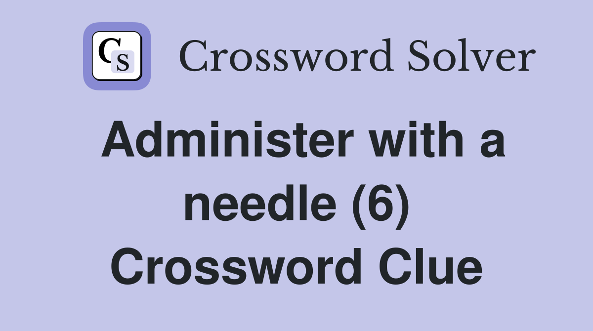 Administer with a needle (6) Crossword Clue Answers Crossword Solver