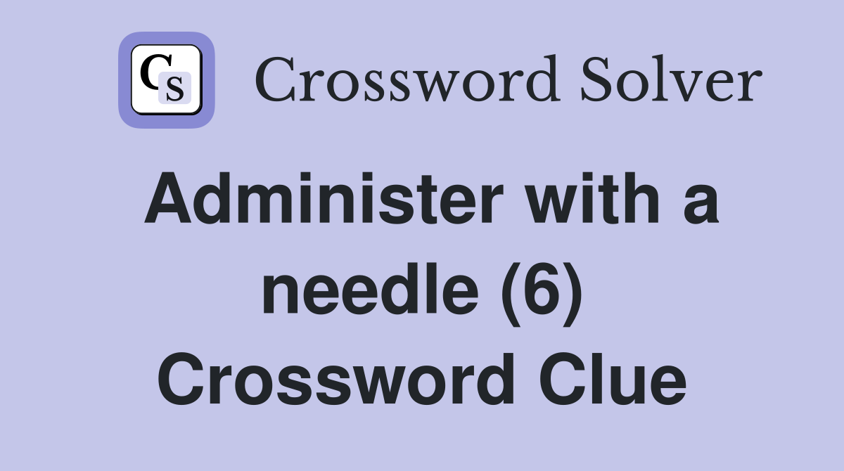Administer with a needle (6) Crossword Clue