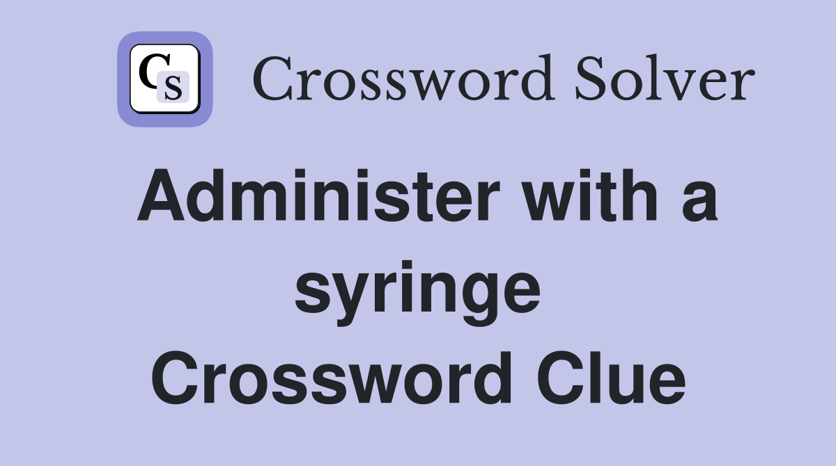 Administer with a syringe Crossword Clue