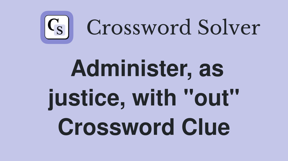 Administer, as justice, with "out" Crossword Clue