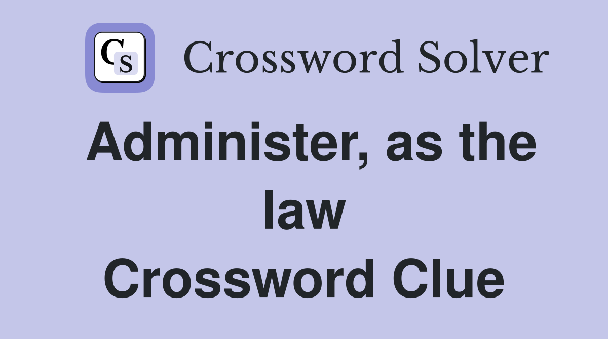 Administer, as the law Crossword Clue