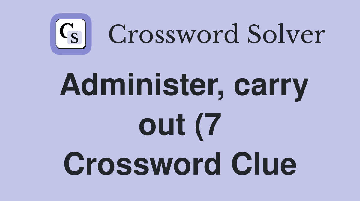 Administer carry out (7) Crossword Clue Answers Crossword Solver Administer carry out (7) Crossword Clue Answers Crossword Solver