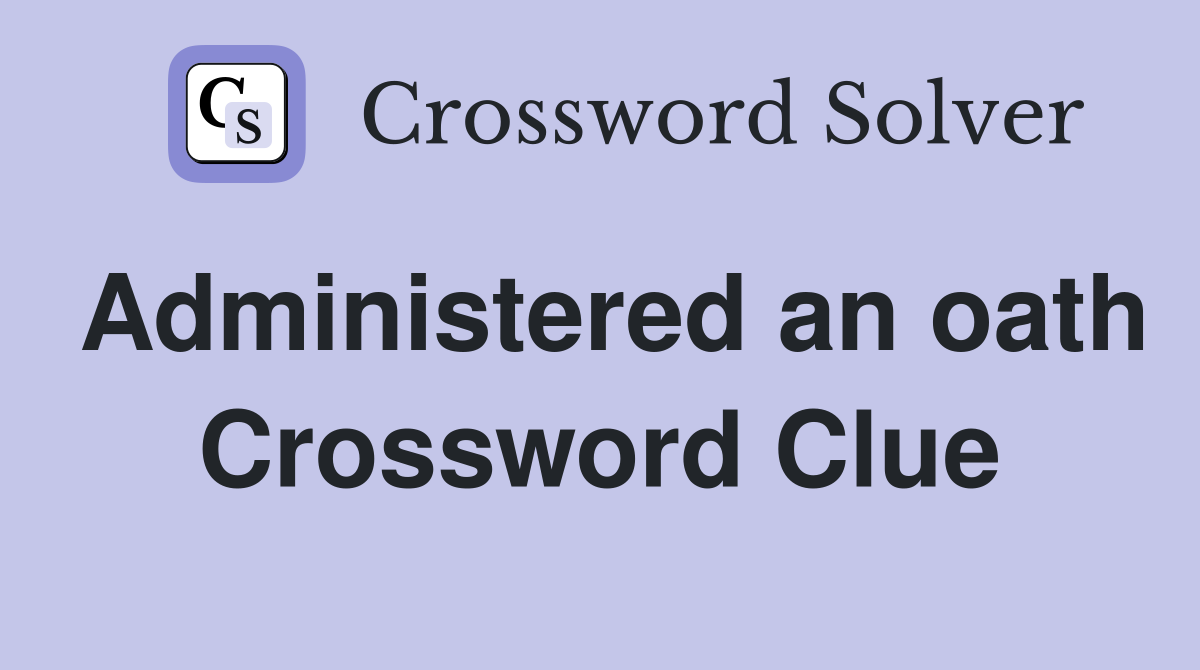 Administered an oath Crossword Clue